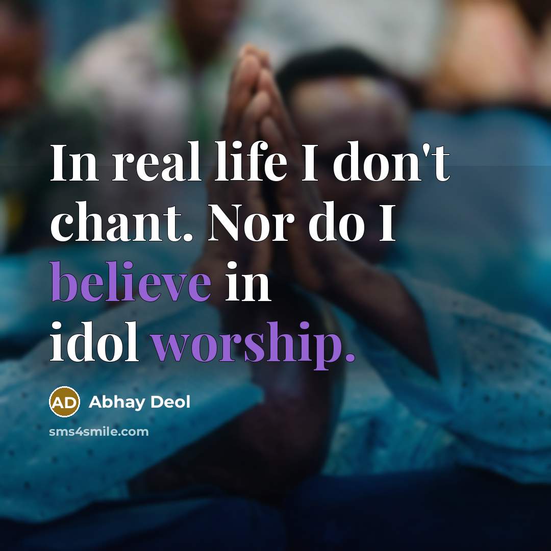 “In real life I don't chant. Nor do I believe…” quote by Abhay Deol