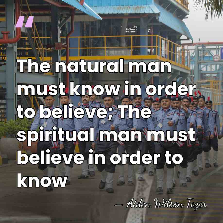 The natural man must know in order to believe; The spiritual man&hellip; - Aiden Wilson Tozer