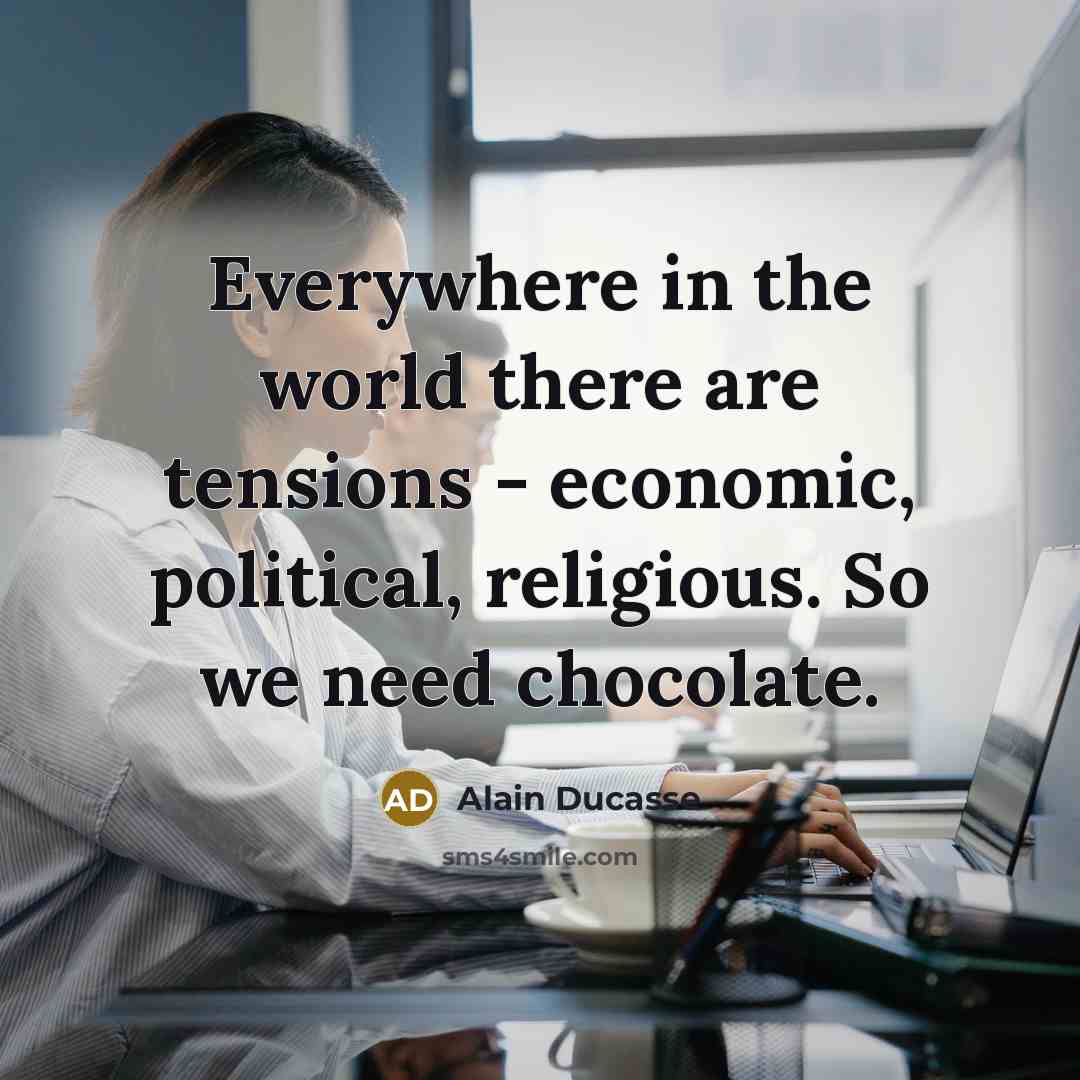 “Everywhere in the world there are tensions - economic, political,…” quote by Alain Ducasse