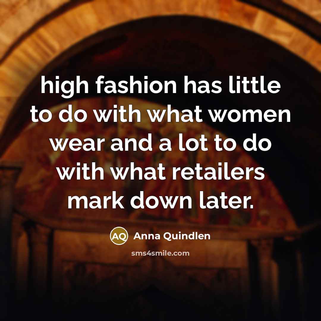 “high fashion has little to do with what women wear…” quote by Anna Quindlen