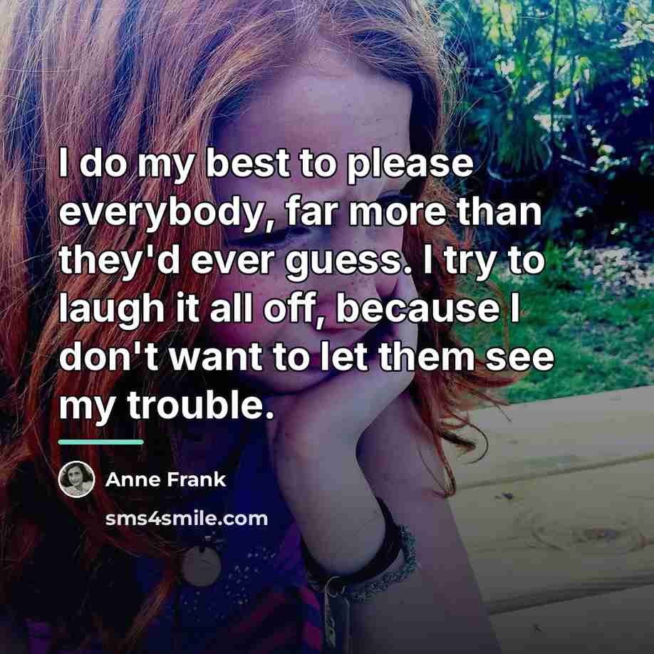 “I do my best to please everybody, far more than…” quote by Anne Frank