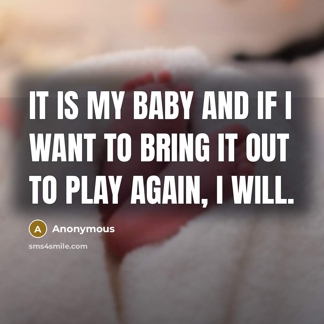“It is my baby and if I want to bring…” quote by Anonymous