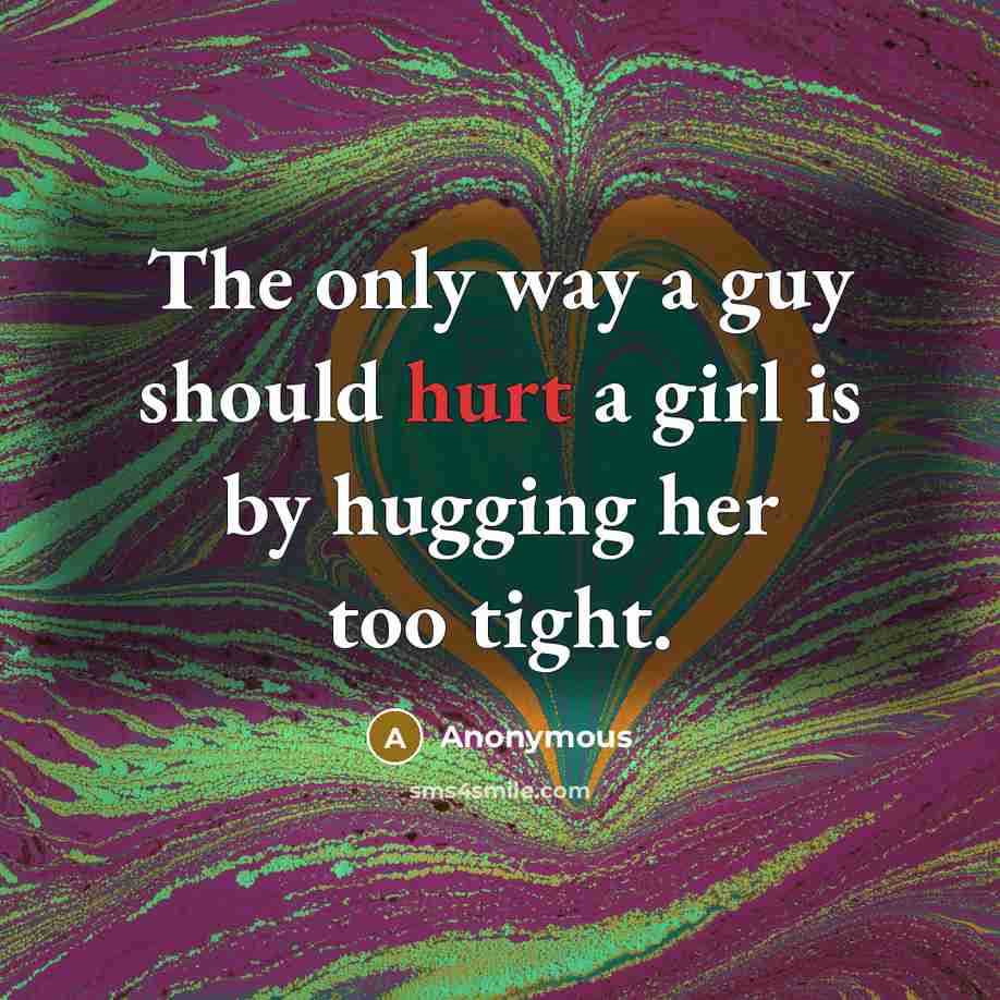 “The only way a guy should hurt a girl is…” quote by Anonymous
