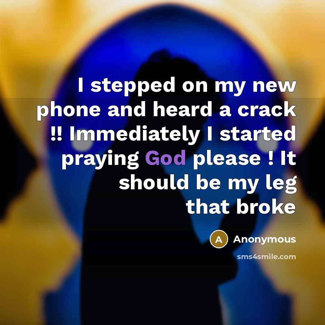 “I stepped on my new phone and heard a crack…” quote by Anonymous