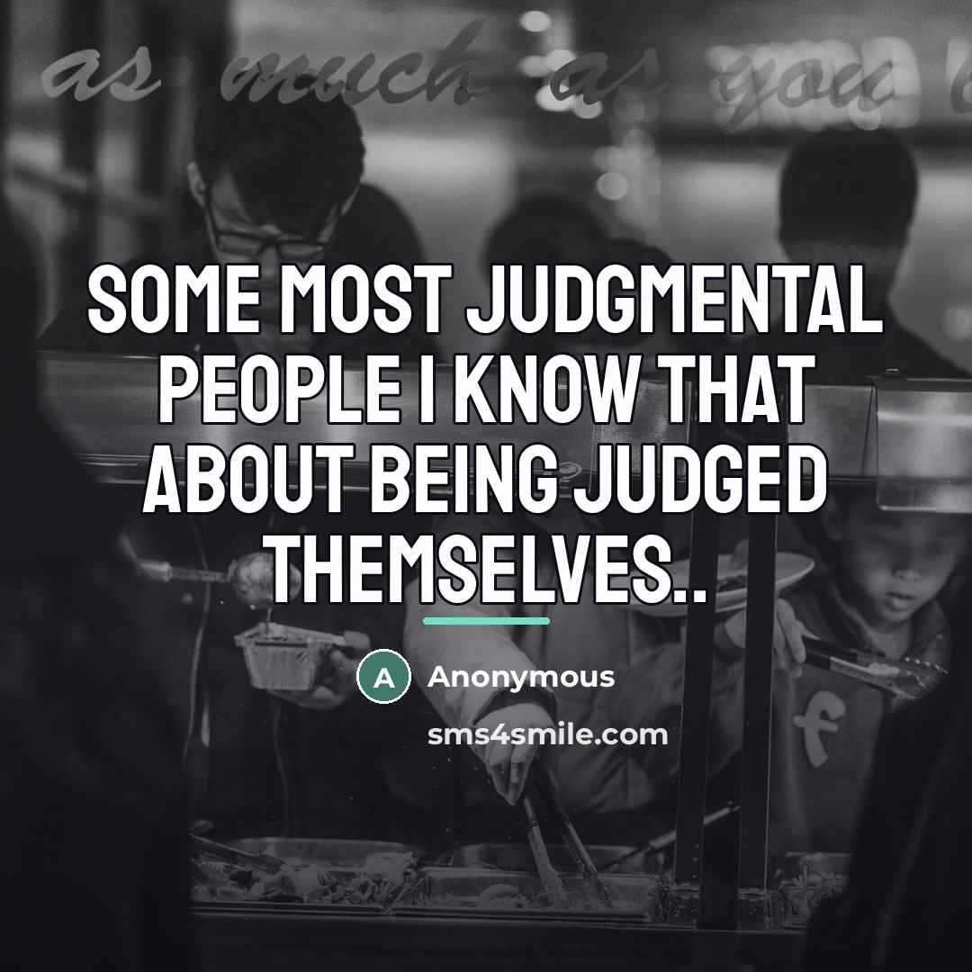 “Some most judgmental people I know that about being judged…” quote by Anonymous