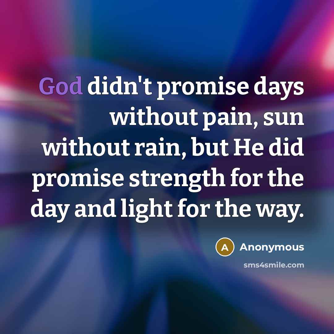 “God didn't promise days without pain, sun without rain, but…” quote by Anonymous