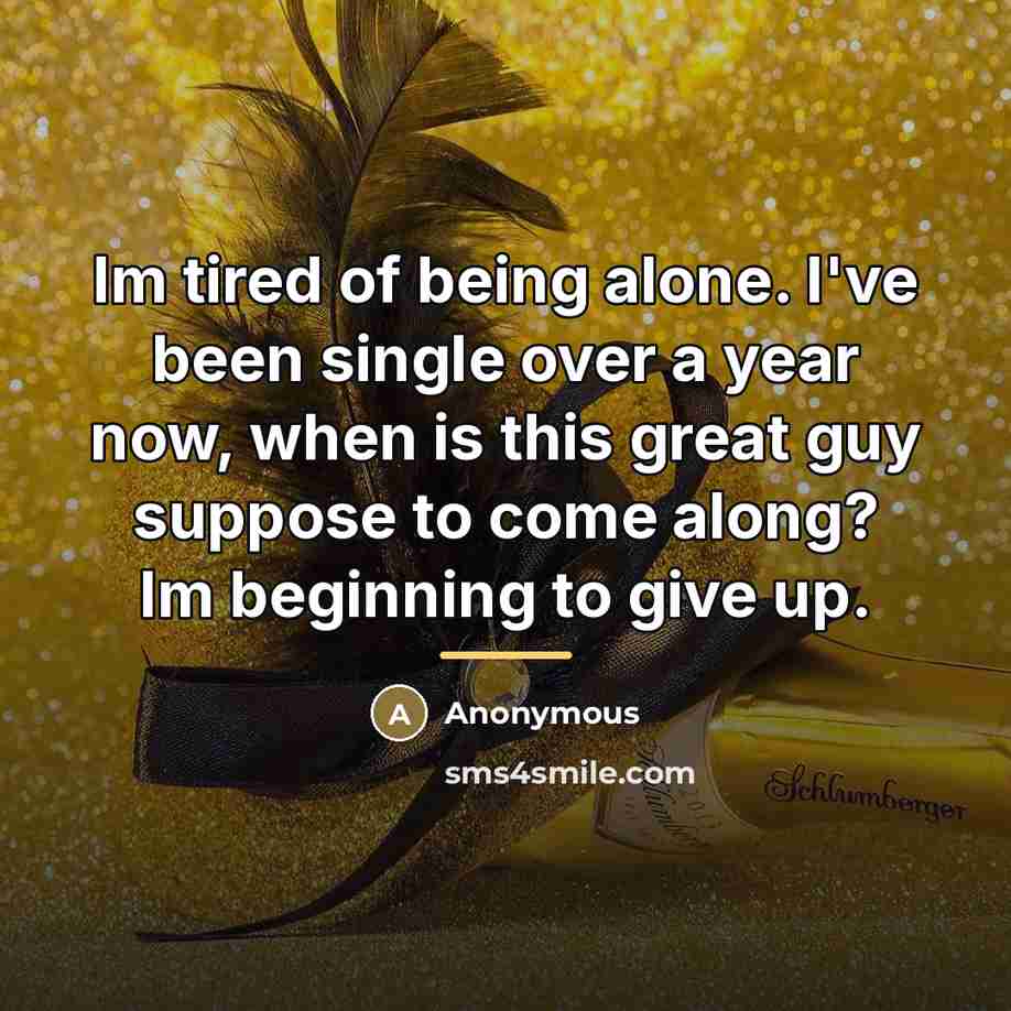 “Im tired of being alone. I've been single over a…” quote by Anonymous
