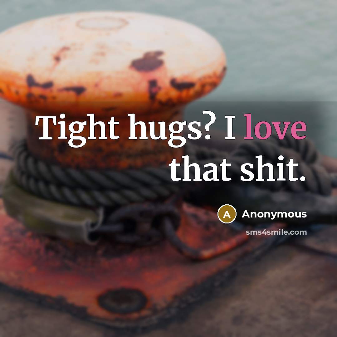 “Tight hugs? I love that shit.…” quote by Anonymous