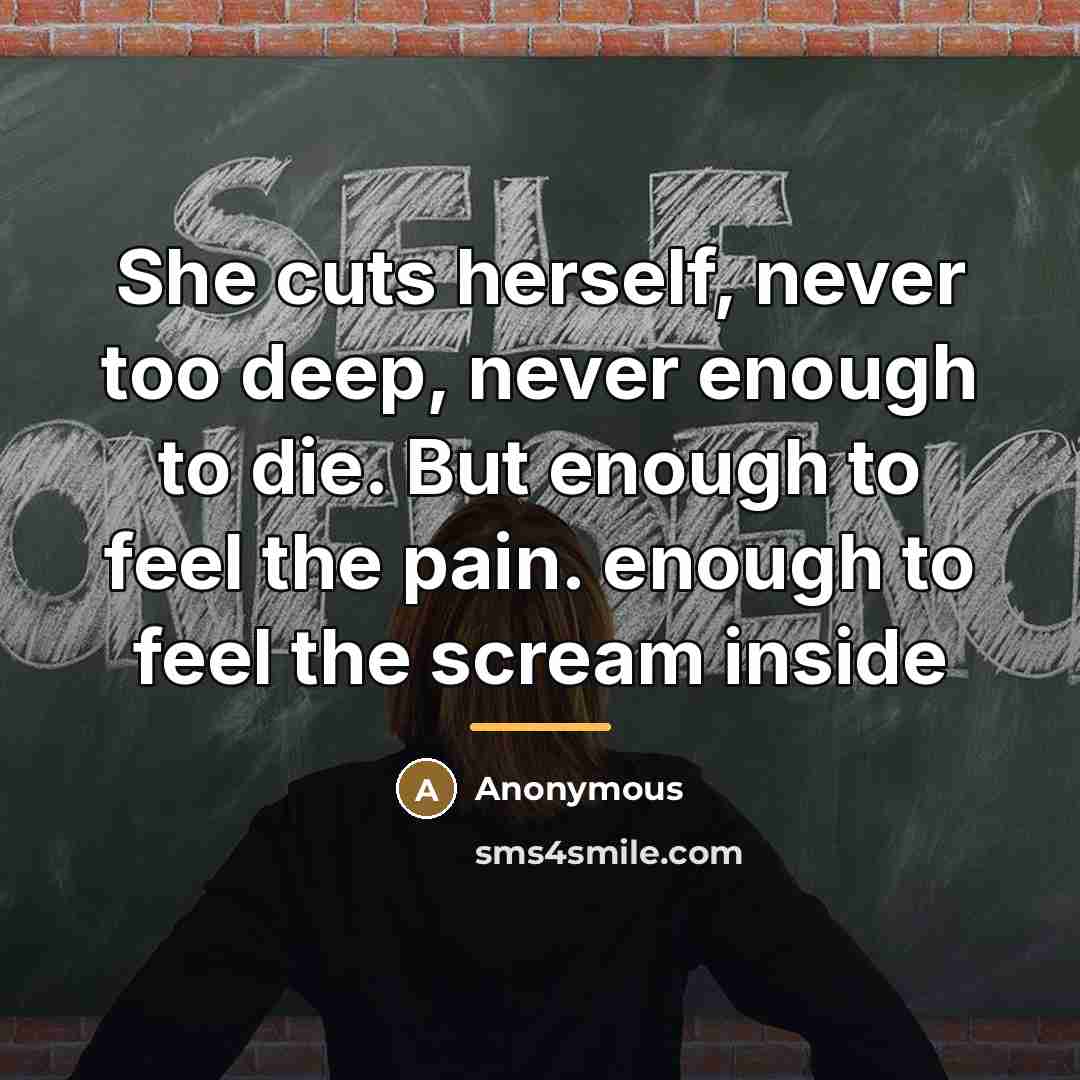 “She cuts herself, never too deep, never enough to die.…” quote by Anonymous