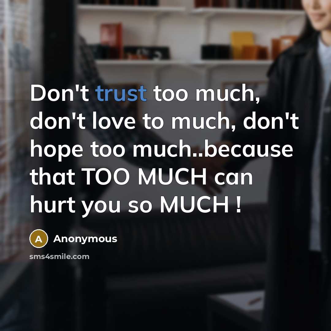“Don't trust too much, don't love to much, don't hope…” quote by Anonymous