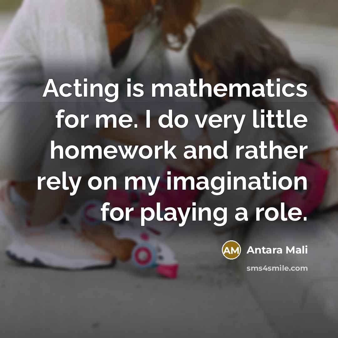 “Acting is mathematics for me. I do very little homework…” quote by Antara Mali