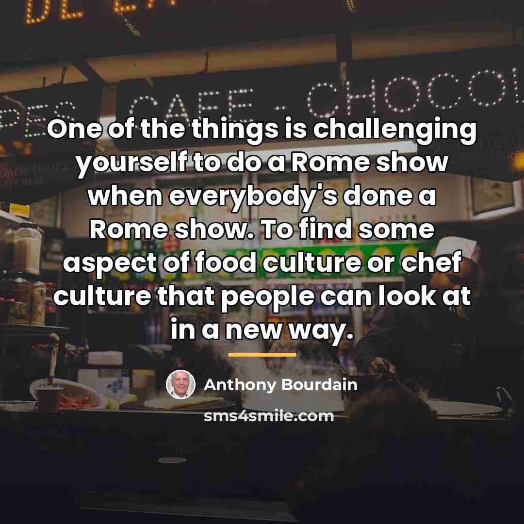 “One of the things is challenging yourself to do a…” quote by Anthony Bourdain