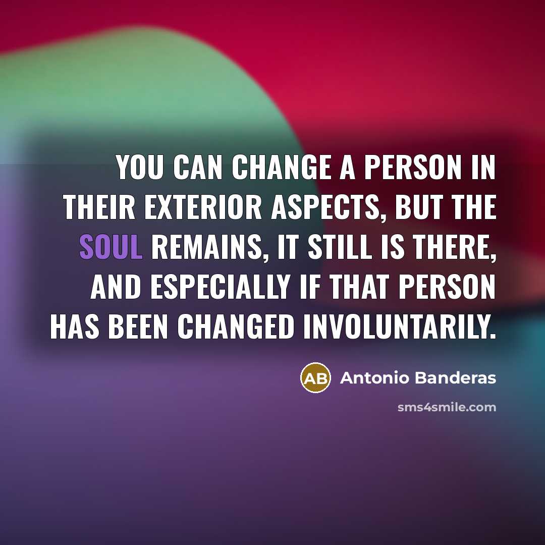 “You can change a person in their exterior aspects, but…” quote by Antonio Banderas