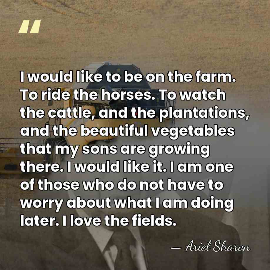 I would like to be on the farm. To ride the horses.&hellip; - Ariel Sharon