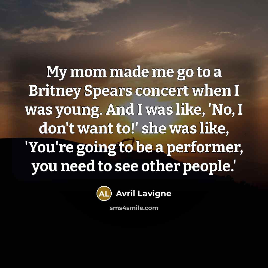 “My mom made me go to a Britney Spears concert…” quote by Avril Lavigne