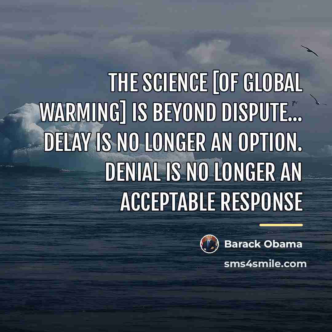 “The science [of global warming] is beyond dispute... Delay is…” quote by Barack Obama