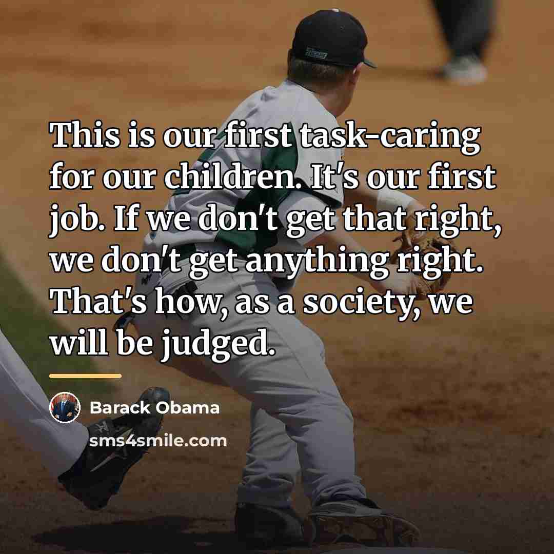 “This is our first task-caring for our children. It's our…” quote by Barack Obama