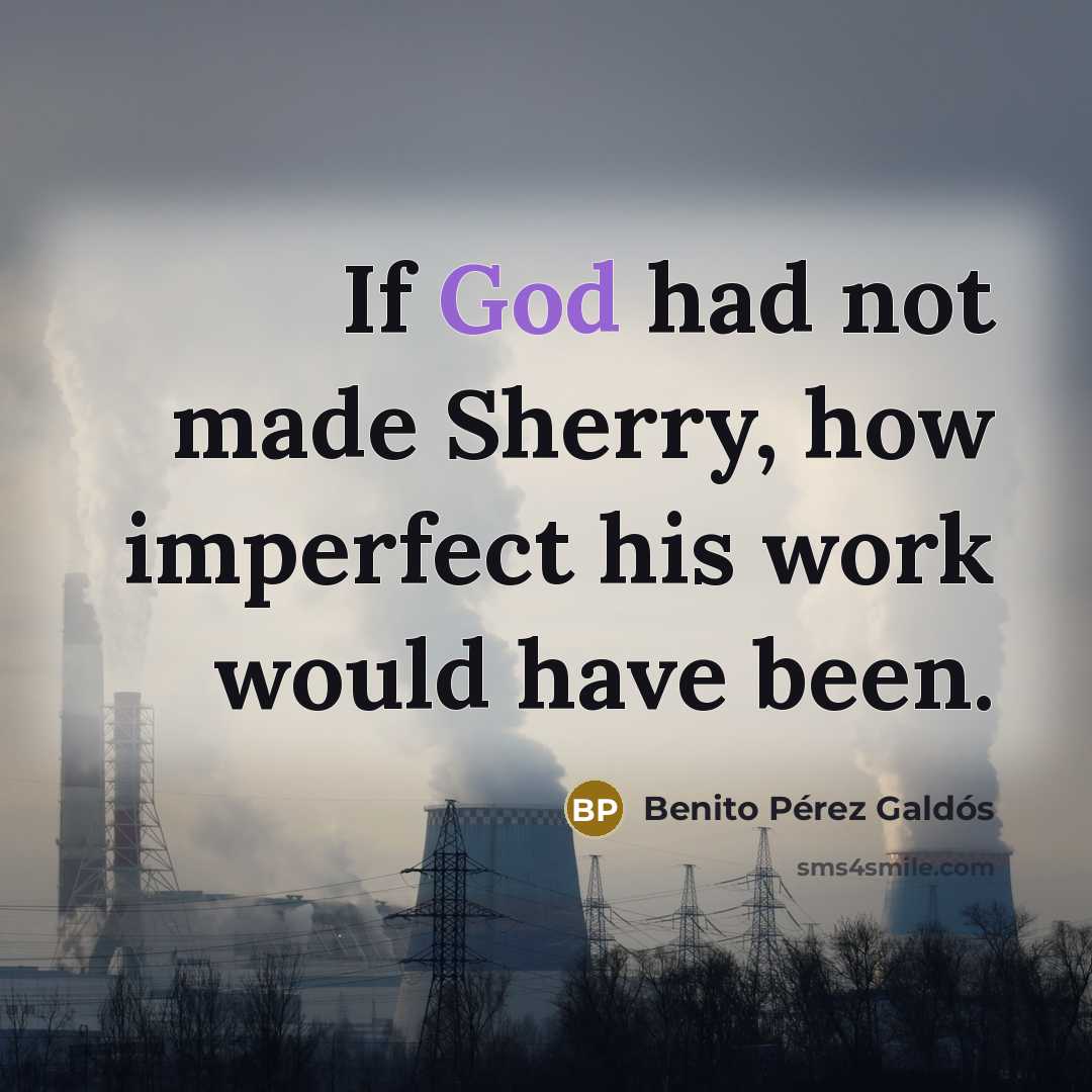 “If God had not made Sherry, how imperfect his work…” quote by Benito Perez Galdos