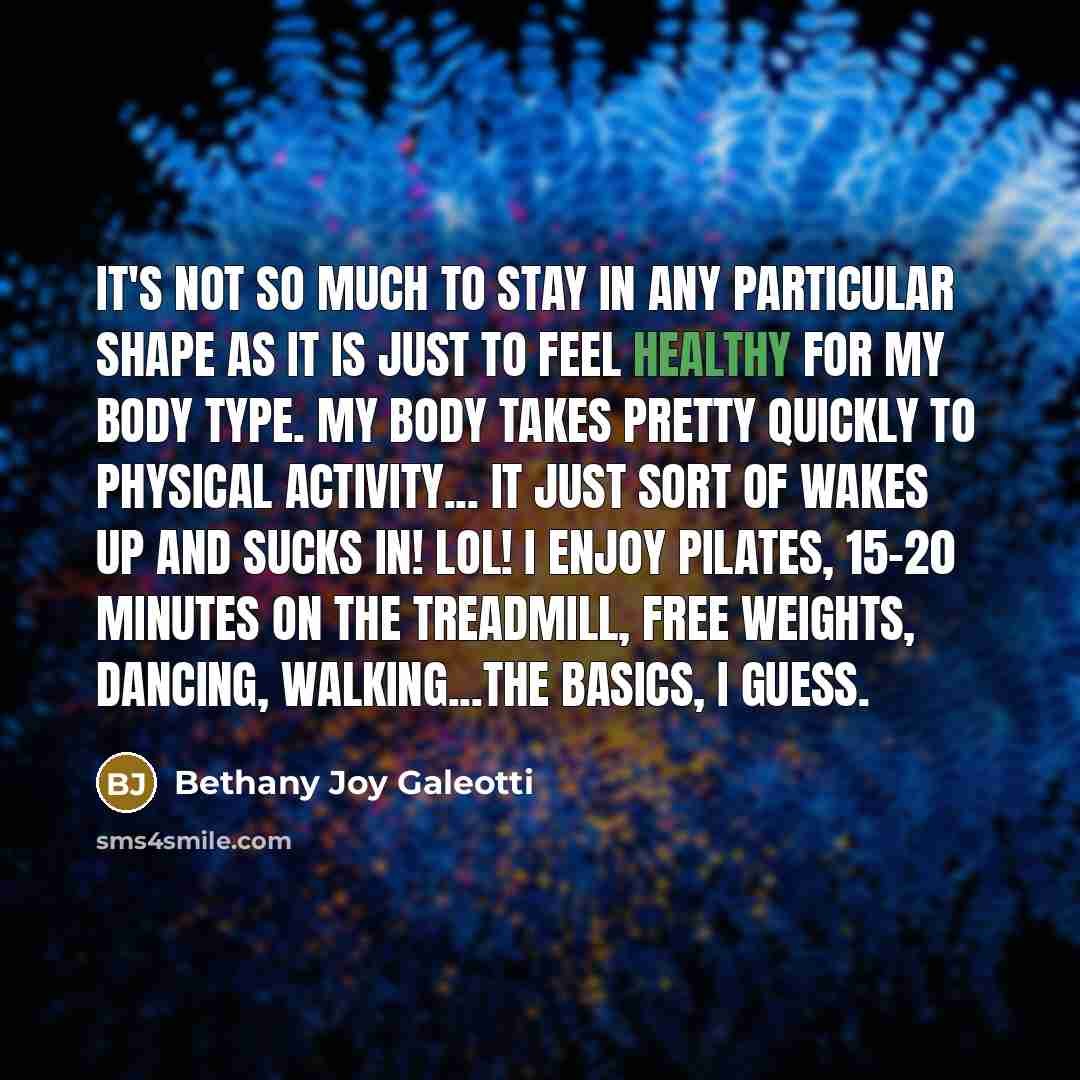 “It's not so much to stay in any particular shape…” quote by Bethany Joy Galeotti