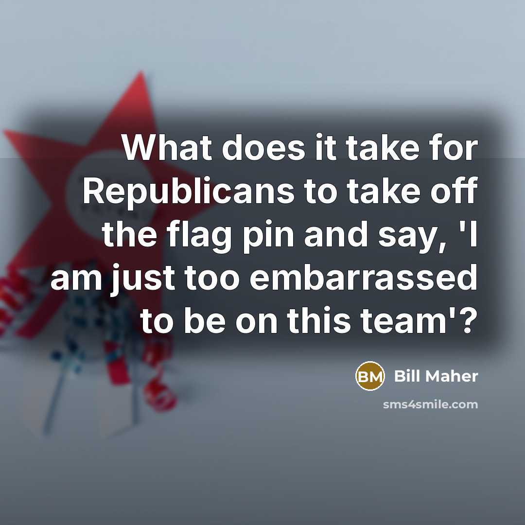 “What does it take for Republicans to take off the…” quote by Bill Maher