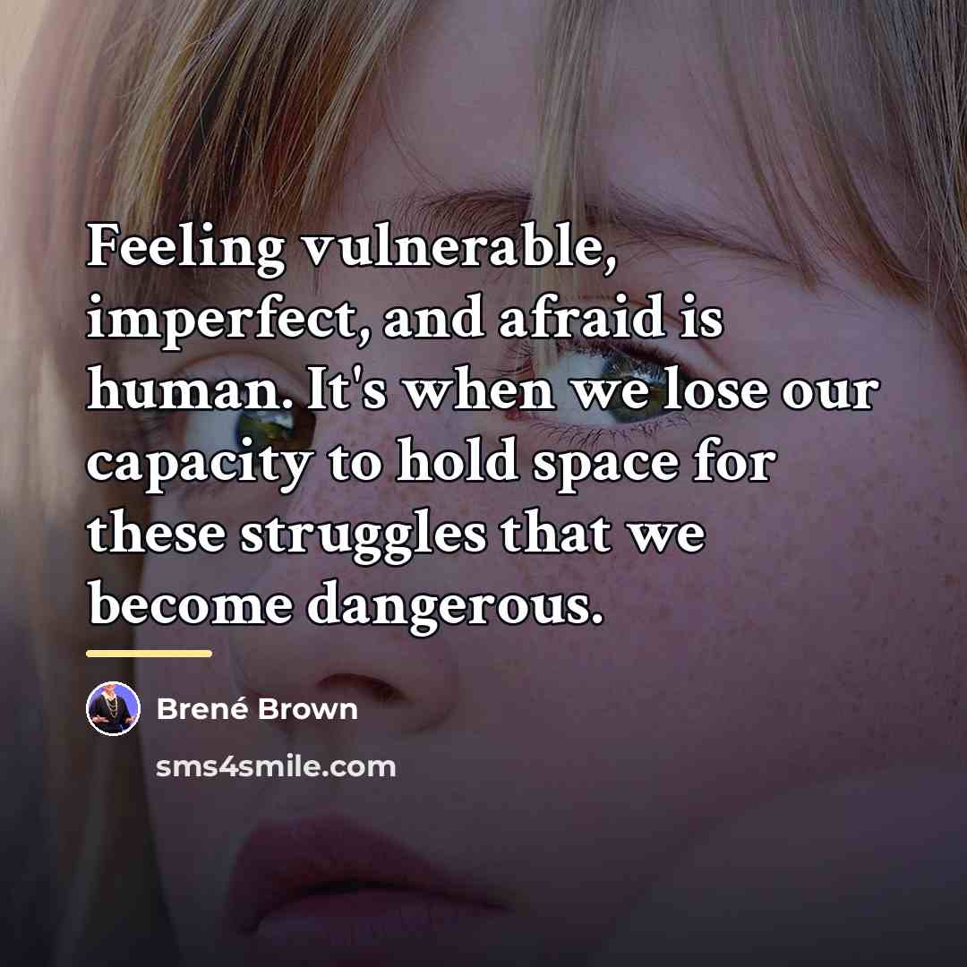 “Feeling vulnerable, imperfect, and afraid is human. It's when we…” quote by Brené Brown