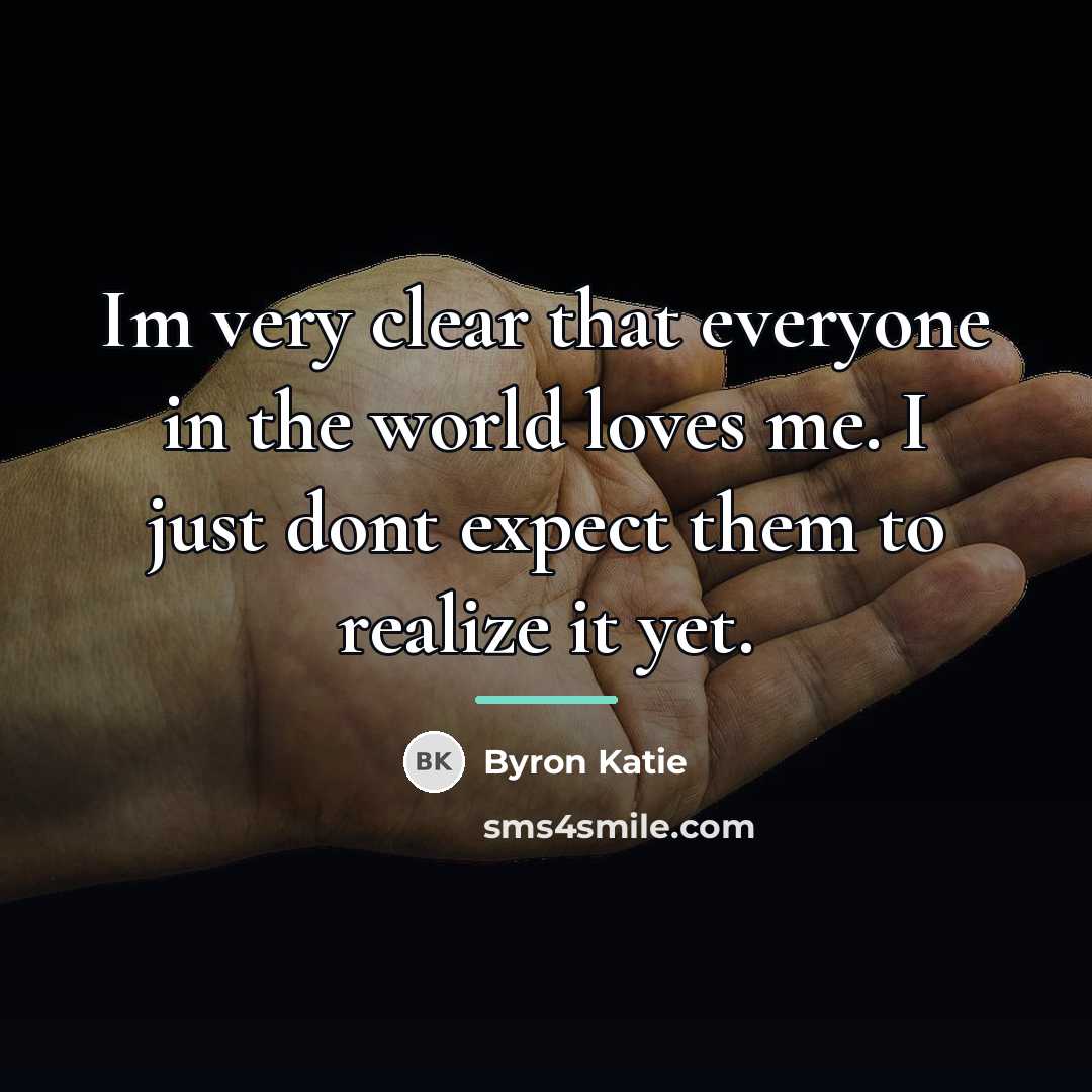 “Im very clear that everyone in the world loves me.…” quote by Byron Katie