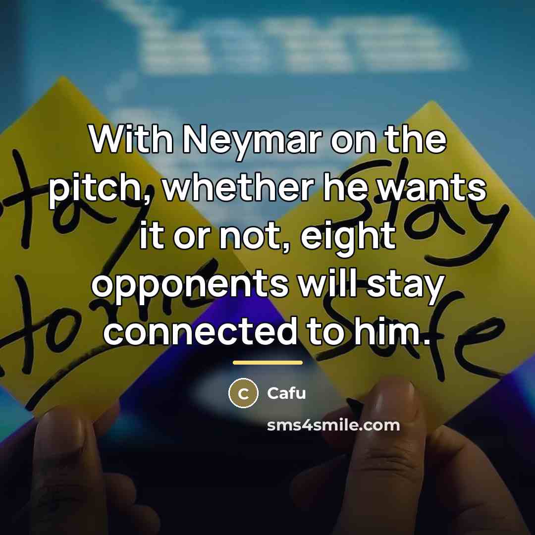 “With Neymar on the pitch, whether he wants it or…” quote by Cafu