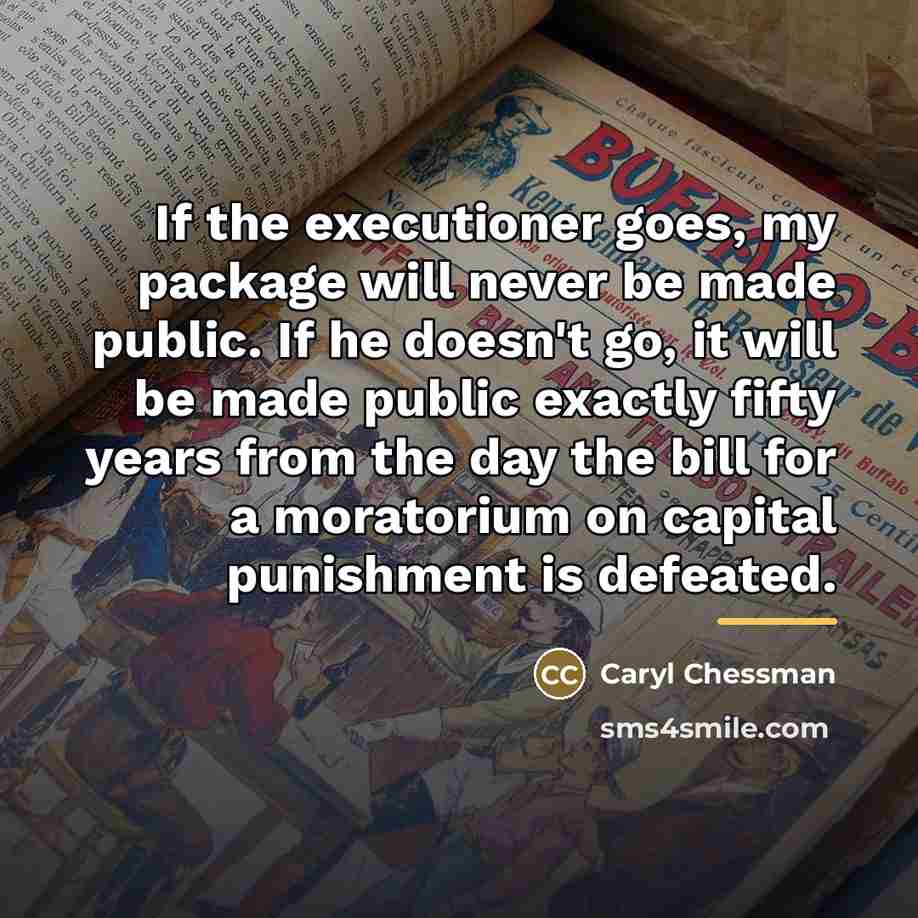 “If the executioner goes, my package will never be made…” quote by Caryl Chessman