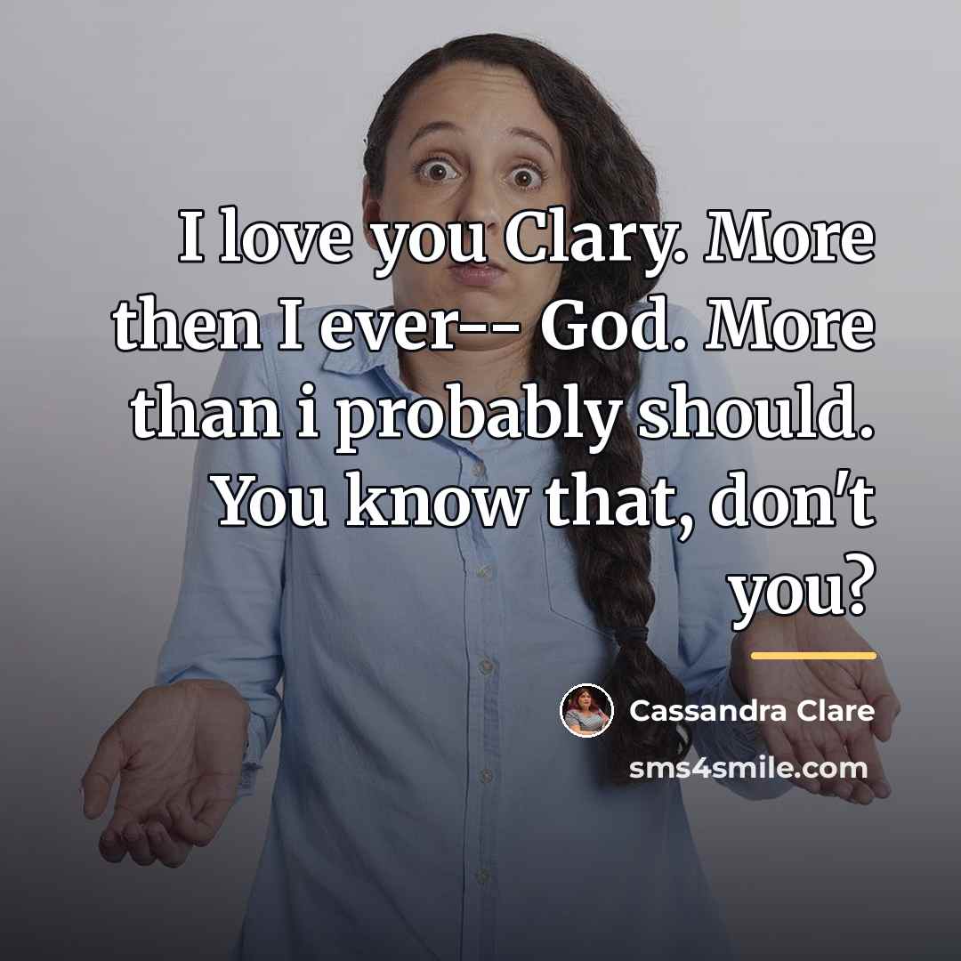 “I love you Clary. More then I ever-- God. More…” quote by Cassandra Clare
