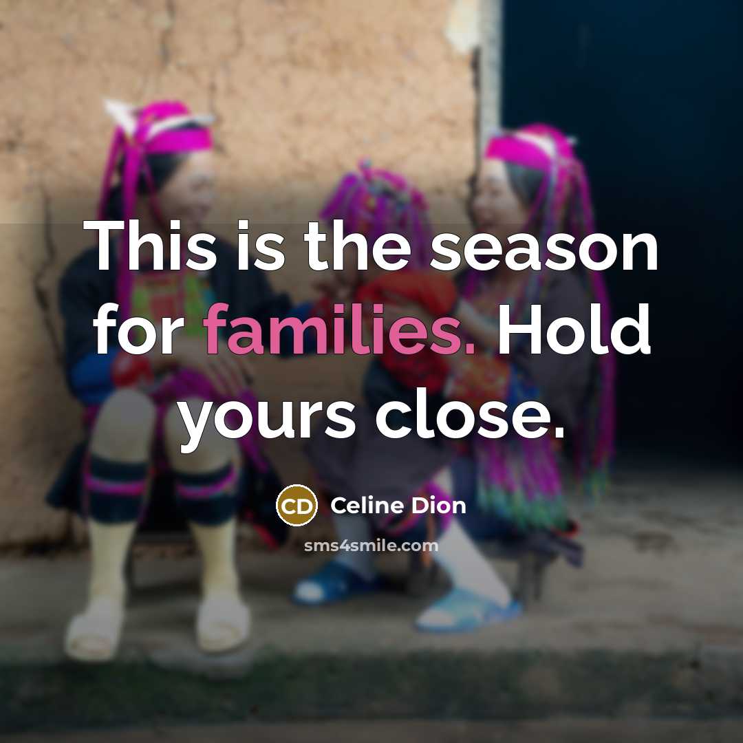 “This is the season for families. Hold yours close.” quote by Celine Dion