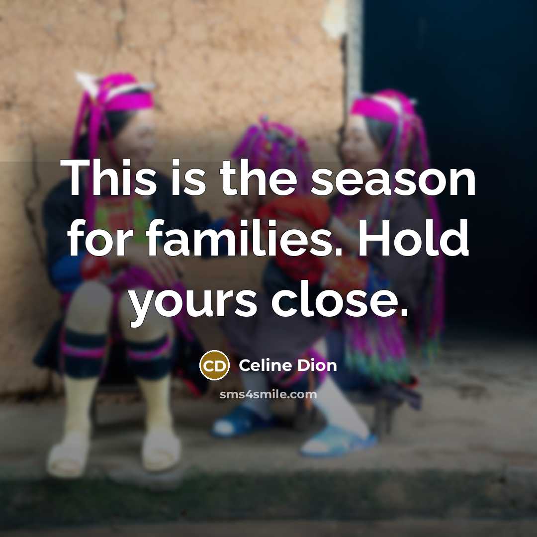 “This is the season for families. Hold yours close.…” quote by Celine Dion