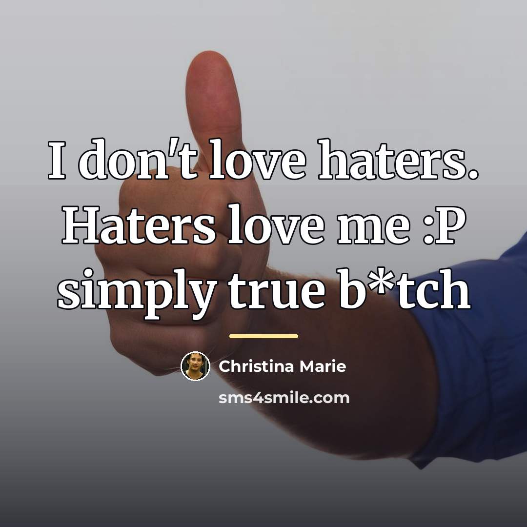 “I don't love haters. Haters love me :P simply true…” quote by Christina Marie