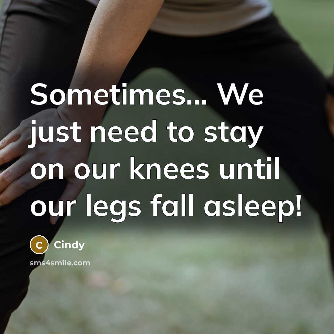 “Sometimes..... We just need to stay on our knees until…” quote by Cindy