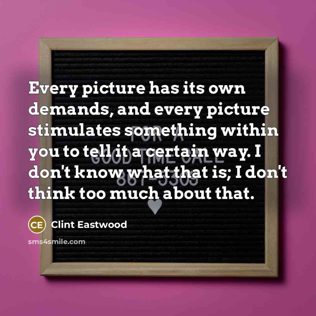 “Every picture has its own demands, and every picture stimulates…” quote by Clint Eastwood