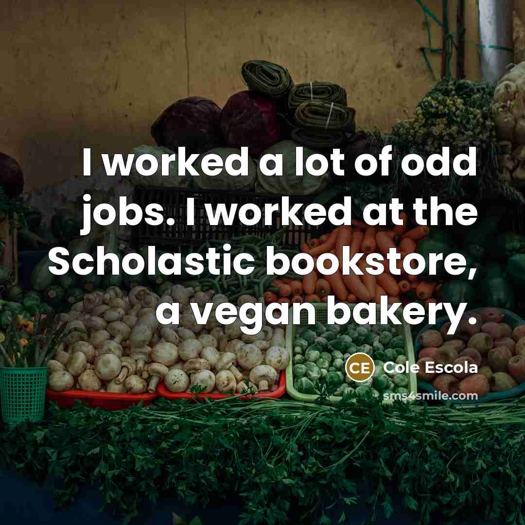 “I worked a lot of odd jobs. I worked at…” quote by Cole Escola