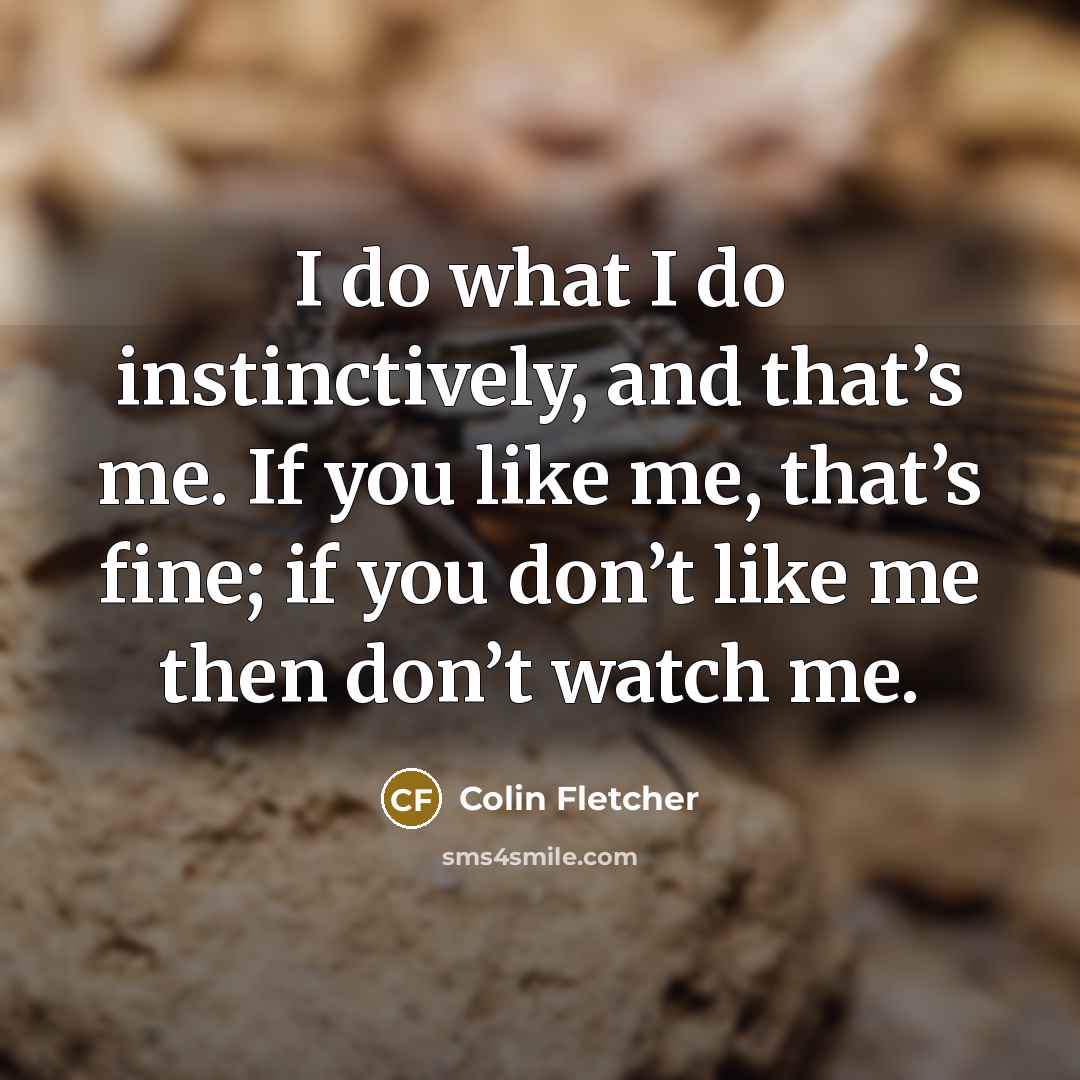 “I do what I do instinctively, and that’s me. If…” quote by Colin Fletcher