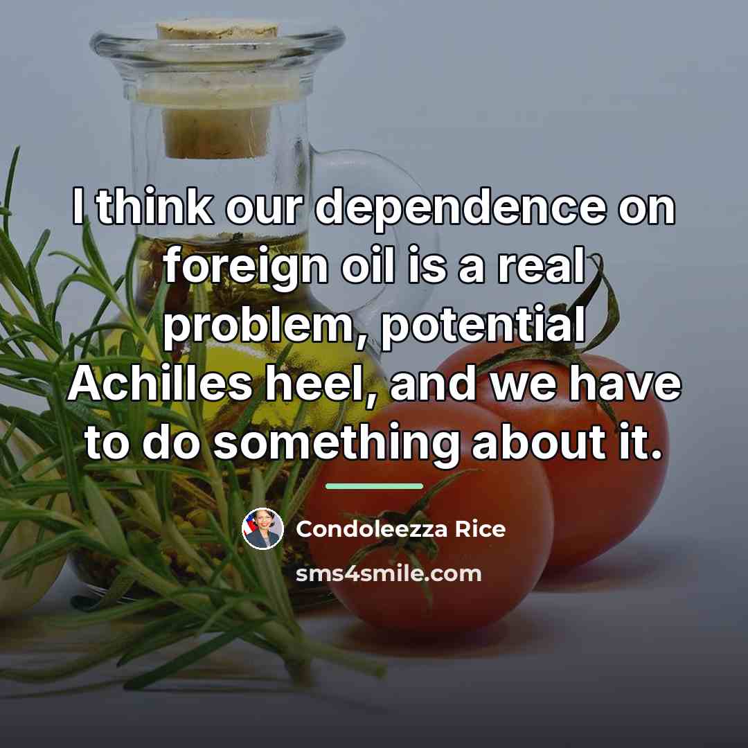 “I think our dependence on foreign oil is a real…” quote by Condoleezza Rice