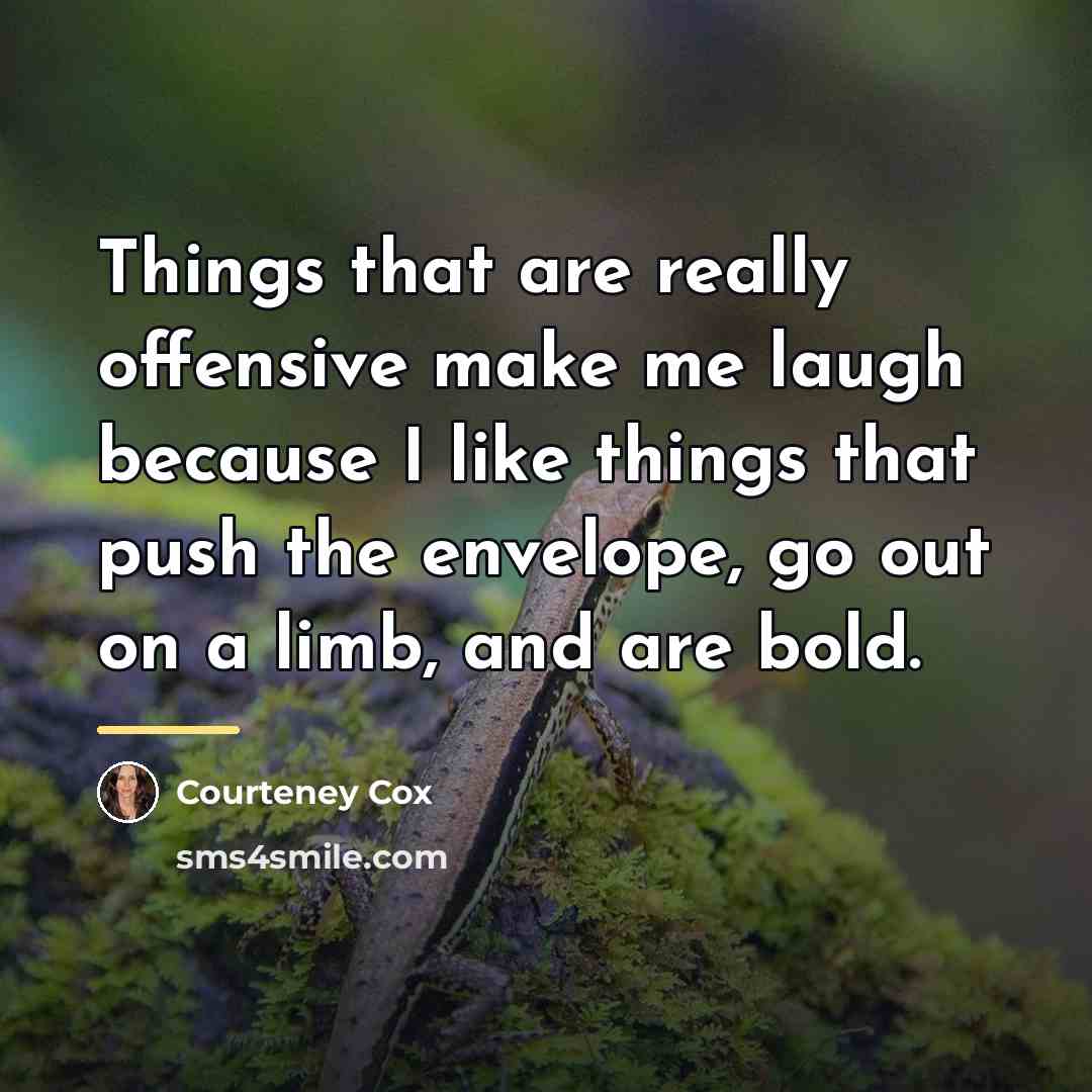 “Things that are really offensive make me laugh because I…” quote by Courteney Cox