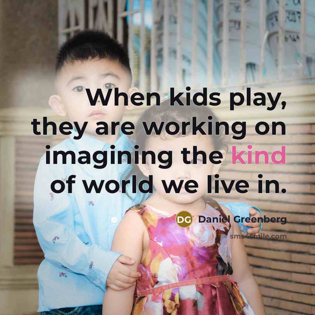 “When kids play, they are working on imagining the kind…” quote by Daniel Greenberg