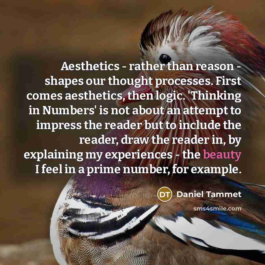 “Aesthetics - rather than reason - shapes our thought processes.…” quote by Daniel Tammet