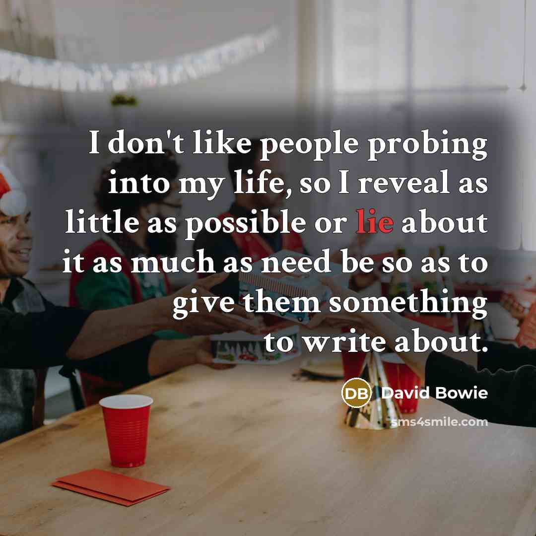 “I don't like people probing into my life, so I…” quote by David Bowie