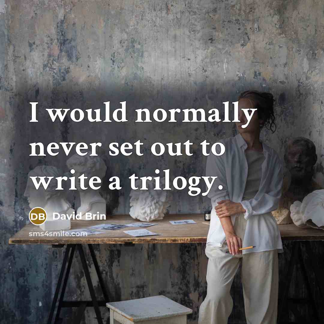 “I would normally never set out to write a trilogy.…” quote by David Brin