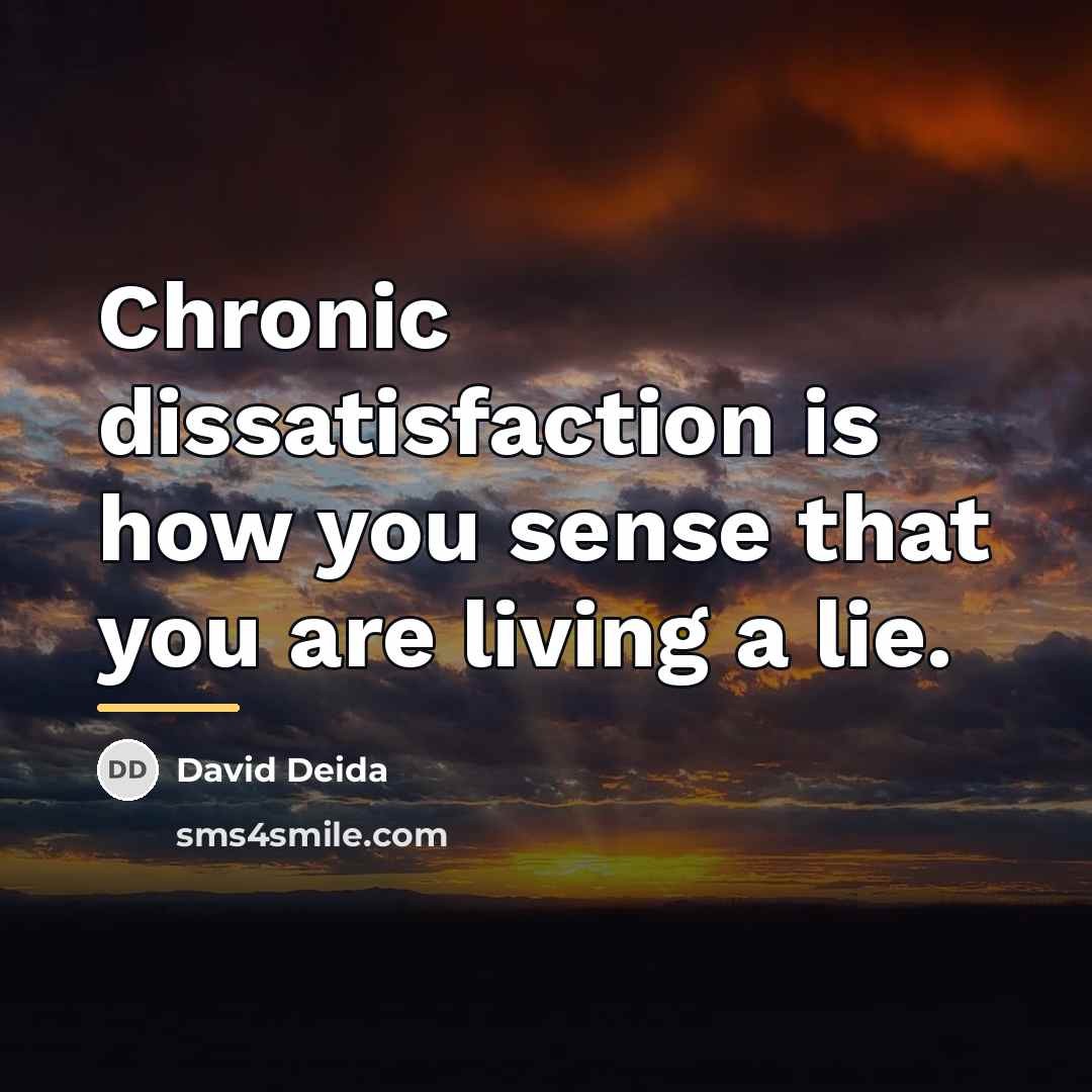“Chronic dissatisfaction is how you sense that you are living…” quote by David Deida