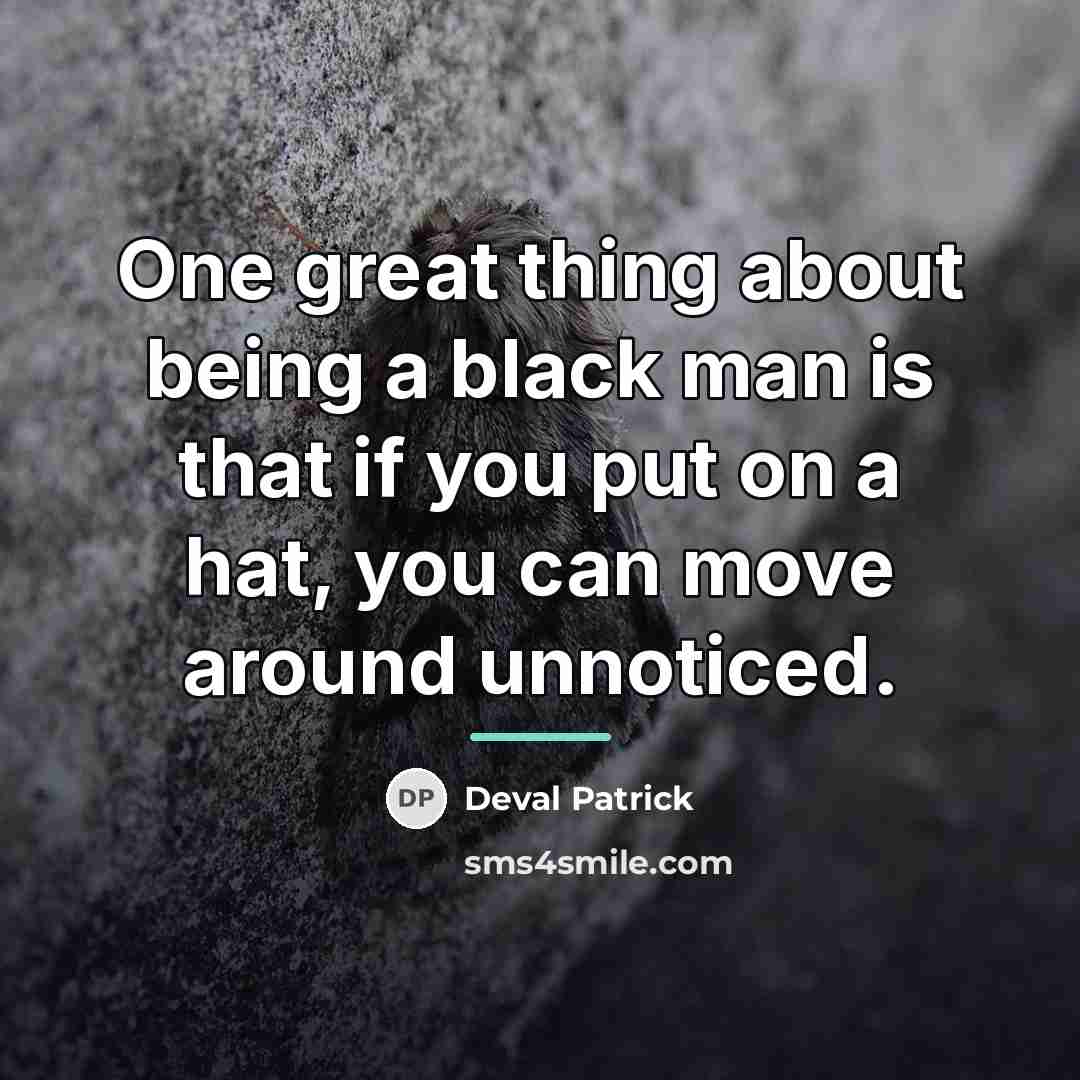 “One great thing about being a black man is that…” quote by Deval Patrick
