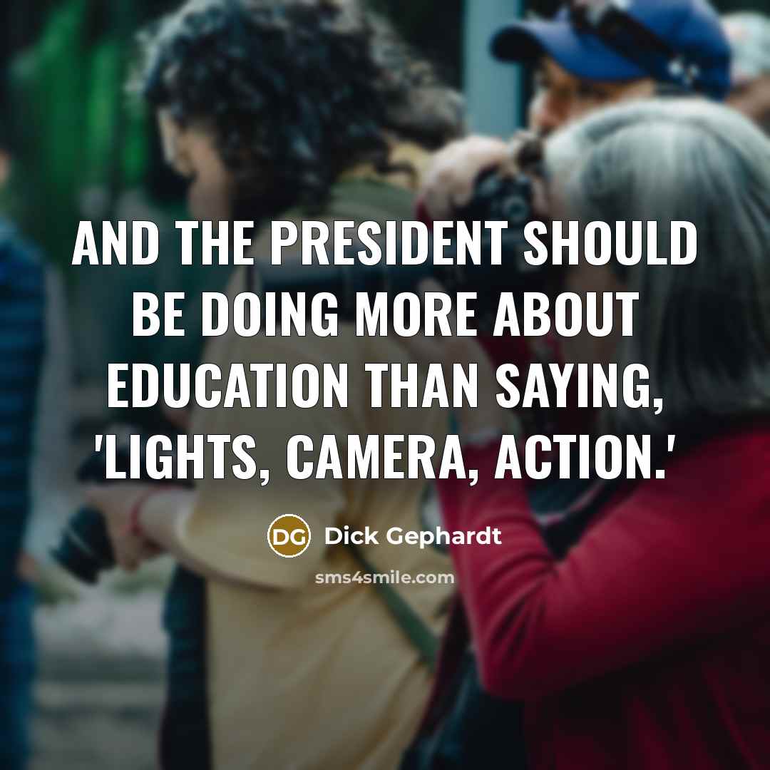 “And the president should be doing more about education than…” quote by Dick Gephardt