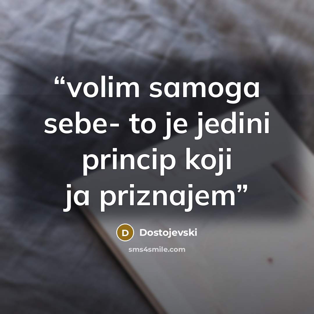 “volim samoga sebe- to je jedini princip koji ja priznajem” quote by Dostojevski