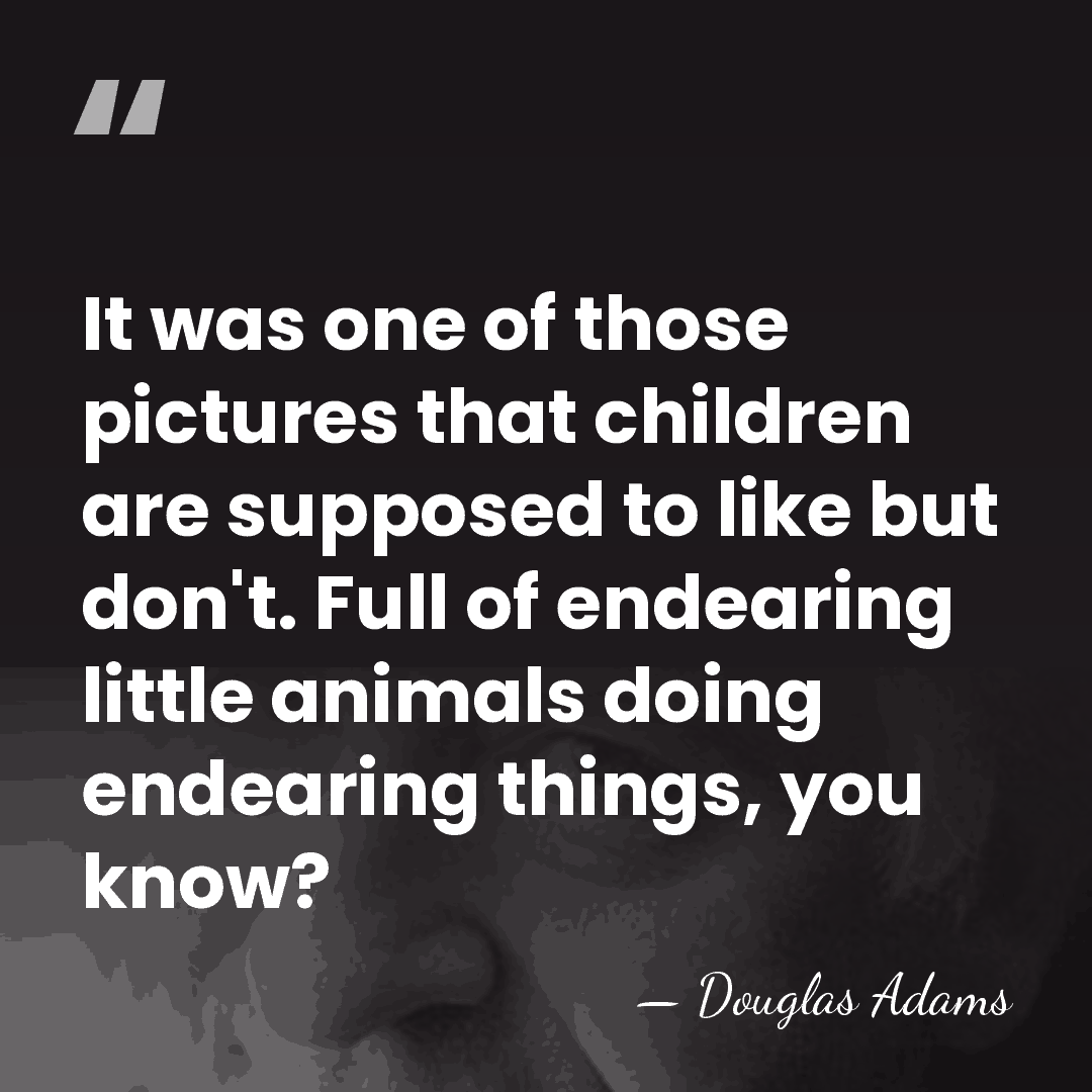 It was one of those pictures that children are supposed to like&hellip; - Douglas Adams