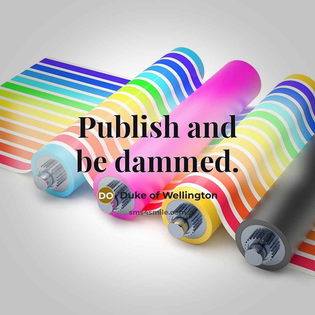 “Publish and be dammed.…” quote by Duke of Wellington