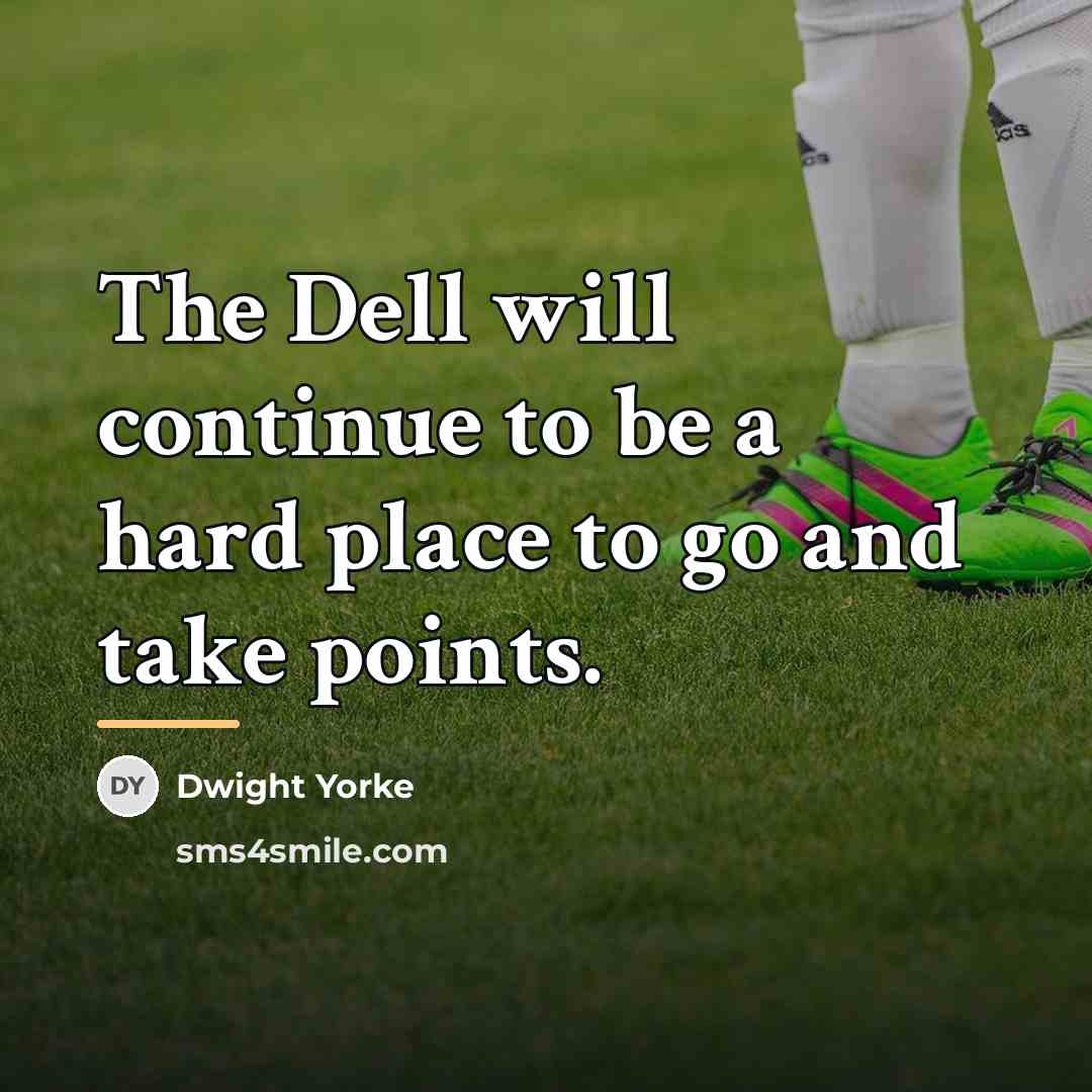 “The Dell will continue to be a hard place to…” quote by Dwight Yorke