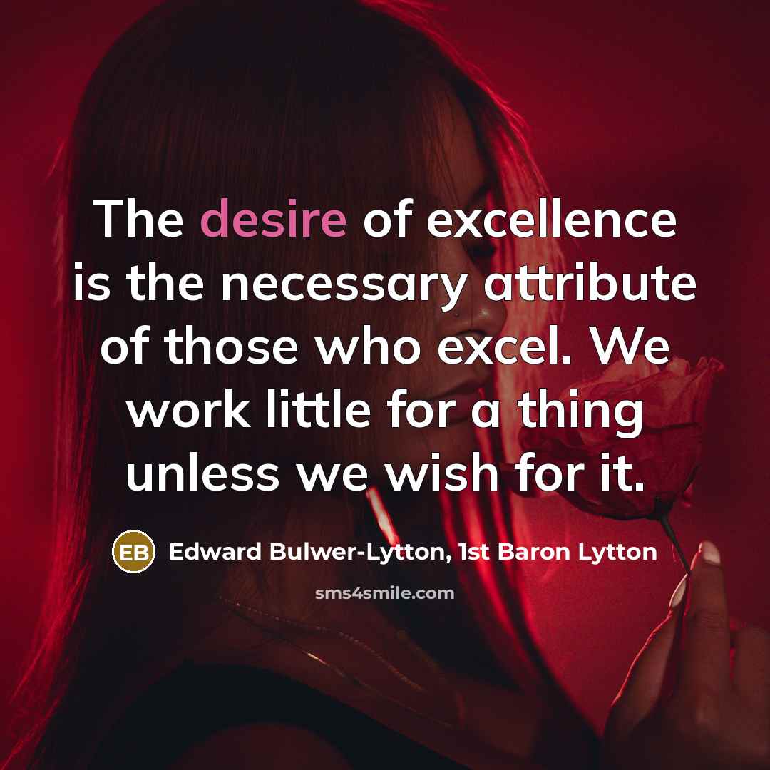 “The desire of excellence is the necessary attribute of those…” quote by Edward Bulwer-Lytton, 1st Baron Lytton